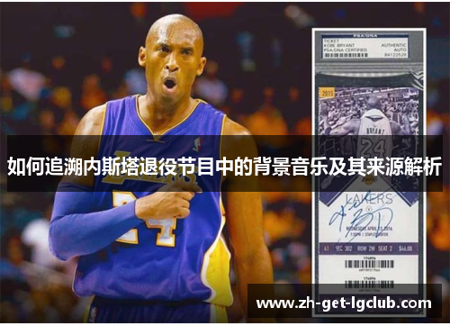 如何追溯内斯塔退役节目中的背景音乐及其来源解析