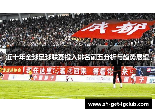 近十年全球足球联赛投入排名前五分析与趋势展望