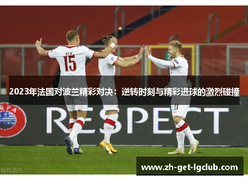 2023年法国对波兰精彩对决：逆转时刻与精彩进球的激烈碰撞