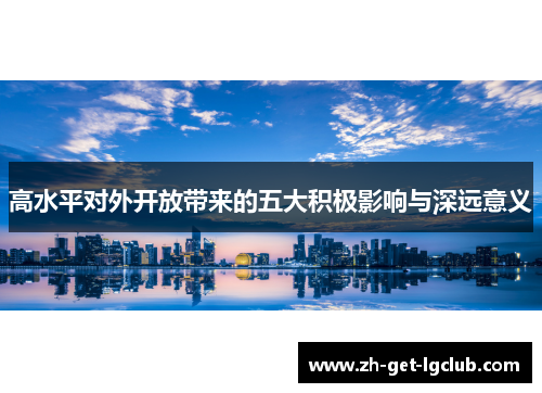 高水平对外开放带来的五大积极影响与深远意义 高水平对外开放带来的五大积极影响与深远意义